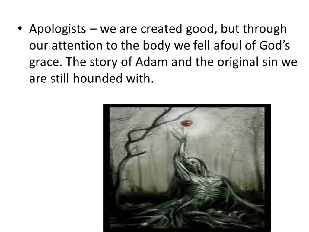 Apologists – we are created good, but through our attention to the body we